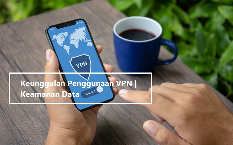 Keunggulan Penggunaan VPN Keamanan Data