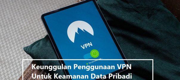 Keunggulan Penggunaan VPN Untuk Keamanan Data Pribadi