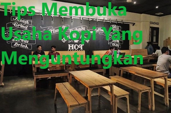 Tips Membuka Usaha Kopi Yang Menguntungkan